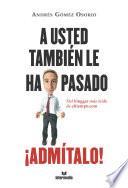 Libro A usted también le ha pasado ¡Admítalo!
