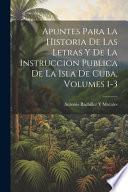 Libro Apuntes Para La Historia De Las Letras Y De La Instruccion Publica De La Isla De Cuba, Volumes 1-3