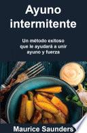 Libro Ayuno intermitente: Un método exitoso que le ayudará a unir ayuno y fuerza.