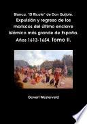 Libro Blanca, “El Ricote” de Don Quijote. Expulsión y regreso de los moriscos del último enclave islámico más grande de España. Años 1613-1654. Tomo II.