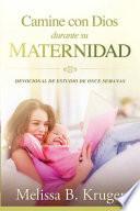 Libro Camine Con Dios Durante Su Maternidad: Devocional de Estudio de Once Semanas