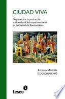 Libro Ciudad Viva: Disputas Por La Produccion Sociocultural del Espacio Urbano En La Ciudad de Buenos Aires