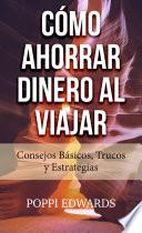 Libro Cómo Ahorrar Dinero al Viajar: Consejos Básicos, Trucos y Estrategias