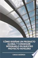 Libro Cómo diseñar un producto global y conseguir integrarlo en nuestro proyecto hotelero