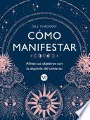 Libro Cómo manifestar : Alinea tus objetivos con la alquimia del universo