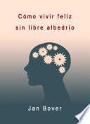 Libro Cómo vivir feliz sin libre albedrío