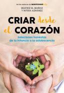 Libro Criar desde el corazón: Soluciones honestas de la infancia a la adolescencia / R earing from the Heart: Honest Solutions from Childhood to Adolescence