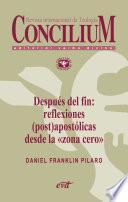 Libro Después del fin: reflexiones (post)apostólicas desde la “zona cero”. Concilium 356 (2014)