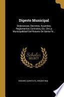Libro Digesto Municipal: Ordenanzas, Decretos, Acuerdos, Reglamentos Contratos, Etc. de la Municipalidad Dal Rosario de Santa Fè...