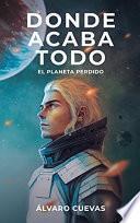 Libro Donde acaba todo: el planeta perdido - Libro de ciencia ficción