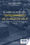 Libro El libro secreto del entrenamiento de la vieja escuela. Cómo aplicar los secretos del culturismo original