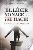 Libro El líder no nace-- ¡se hace! : viaje hacia el talento