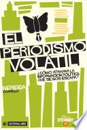 Libro El periodismo volátil. ¿Cómo atrapar la información política que se nos escapa?