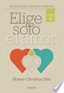 Libro Elige solo el amor: Homo-Christus Deo