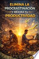 Libro ELIMINA LA PROCRASTINACION Y MEJORA TU PRODUCTIVIDAD