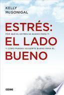 Libro Estrés: El Lado Bueno: Por Qué El Estrés Es Bueno Para Ti Y Cómo Puedes Volverte Bueno Para Él