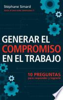 Libro GENERAR EL COMPROMISO EN EL TRABAJO. 10 Preguntas para responder y lograrlo.