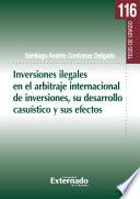 Libro Inversiones ilegales en el arbitraje internacional de inversiones, su desarrollo casuístico y sus efectos