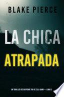 Libro La chica atrapada (Un thriller de suspense FBI de Ella Dark – Libro 2)