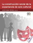 Libro La construcción social de la experiencia de ocio cultural