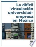 Libro La difícil vinculación universidad-empresa en México
