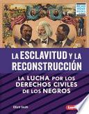 Libro La Esclavitud Y La Reconstrucción (Slavery and Reconstruction): La Lucha Por Los Derechos Civiles de Los Negros (the Struggle for Black Civil Rights)