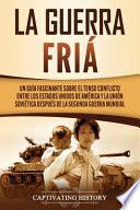 Libro La Guerra Fría: Un Guía Fascinante sobre el tenso conflicto entre los Estados Unidos de América y la Unión Soviética Después de la Seg