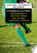 Libro La inteligencia en el fútbol. Entrenamiento y desarrollo táctico para un juego intencional y creativo