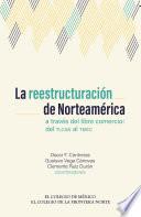 Libro La reestructuración de Norteamérica a través del libre comercio