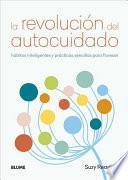 Libro La Revolución del Autocuidado: Hábitos Inteligentes Y Prácticas Sencillas Para Florecer