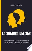 Libro La Sombra del Ser : Aprovechando la Psicología Oscura para el Empoderamiento Personal