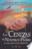 Libro Las Cenizas de Nuestros Padres I: El final solo fue el Principio