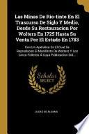 Libro Las Minas de Rio-Tinto En El Trascurso de Siglo Y Medio, Desde Su Restauracion Por Wolters En 1725 Hasta Su Venta Por El Estado En 1783: Con Un Apéndi