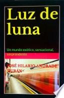 Libro LUZ DE LUNA, UN MUNDO EXÓTICO, SENSACIONAL, SORPRENDENTE