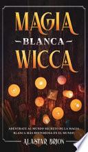 Libro Magia Blanca Wicca: Adéntrate Secreto de la Magia Blanca más Misteriosa en el Mundo