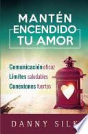 Libro Mantén Encendido Tu Amor: Comunicación Eficaz, Límites Saludables, Conexiones Fuertes