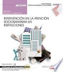 Libro Manual. Intervención en la atención sociosanitaria en instituciones (MF1018_2). Certificados de profesionalidad. Atención sociosanitaria a personas dependientes en instituciones sociales (SSCS0208)