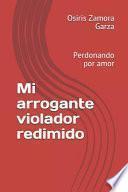 Libro Mi Arrogante Violador Redimido