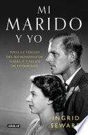 Libro Mi marido y yo: Toda la verdad del matrimonio de Isabel II y Felipe de Edimburgo / My Husband and I: The Inside Story of the Royal Marriage