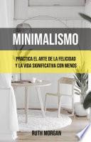 Libro Minimalismo: Practica El Arte De La Felicidad Y La Vida Significativa Con Menos