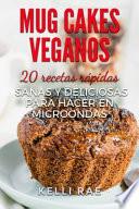 Libro Mug cakes veganos: 20 recetas rápidas, sanas y deliciosas para hacer en microondas