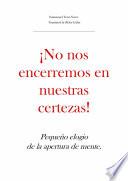 Libro ¡No nos encerremos en nuestras certezas! Pequeño elogio de la apertura de mente