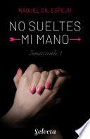 Libro No sueltes mi mano (Trilogía Inmarcesible 1)