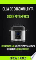 Libro Olla De Cocción Lenta: Crock Pot Express: Un Recetario con múltiples preparaciones culinarias rápidas y fáciles