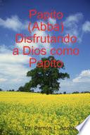 Libro Papito (Abba) Disfrutando a Dios como Papito