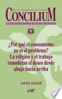 Libro ¿Por qué el consumismo no es el problema? La religión y el trabajo remodelan el deseo desde abajo hacia arriba. Concilium 357 (2014)