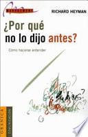 Libro Por Que No lo Dijo Antes?: Como Ser Comprendido en el Lugar de Trabajo