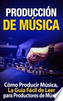 Libro Producción de Música: Cómo Producir Música, La Guía Fácil de Leer para Productores de Música