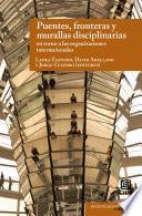 Libro Puentes, fronteras y murallas disciplinarias en torno a las organizaciones internacionales