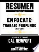 Libro Resumen Extendido De Enfocate: Trabajo Profundo (Deep Work) - Basado En El Libro De Cal Newport